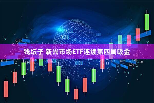 钱坛子 新兴市场ETF连续第四周吸金